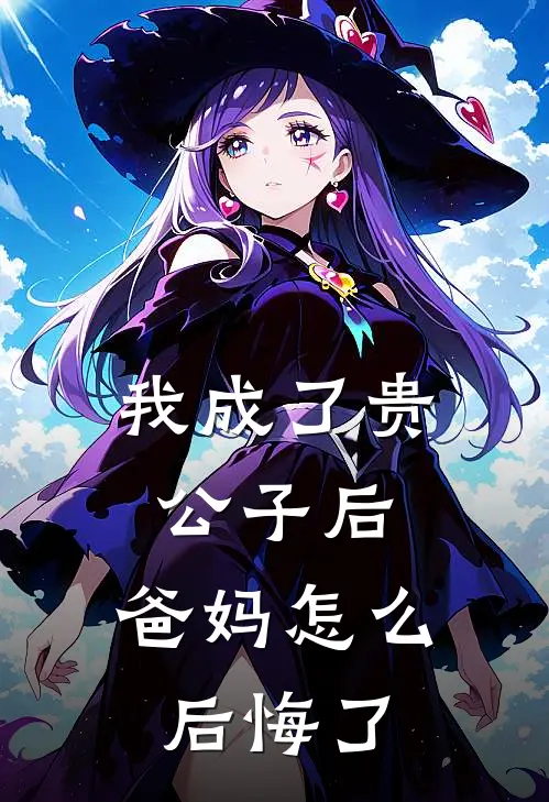 我成了贵公子后，爸妈怎么后悔了