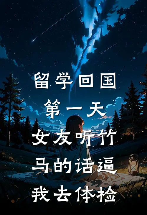 留学回国第一天，女友听竹马的话逼我去体检