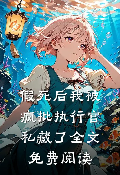 假死后我被疯批执行官私藏了全文免费阅读